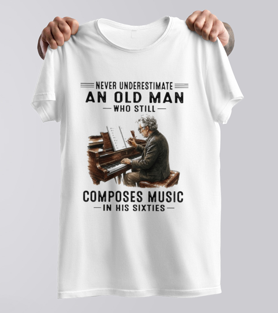 Never Underestimate An Old Man Who Still Composes Music In His Sixties At The Piano T-Shirt