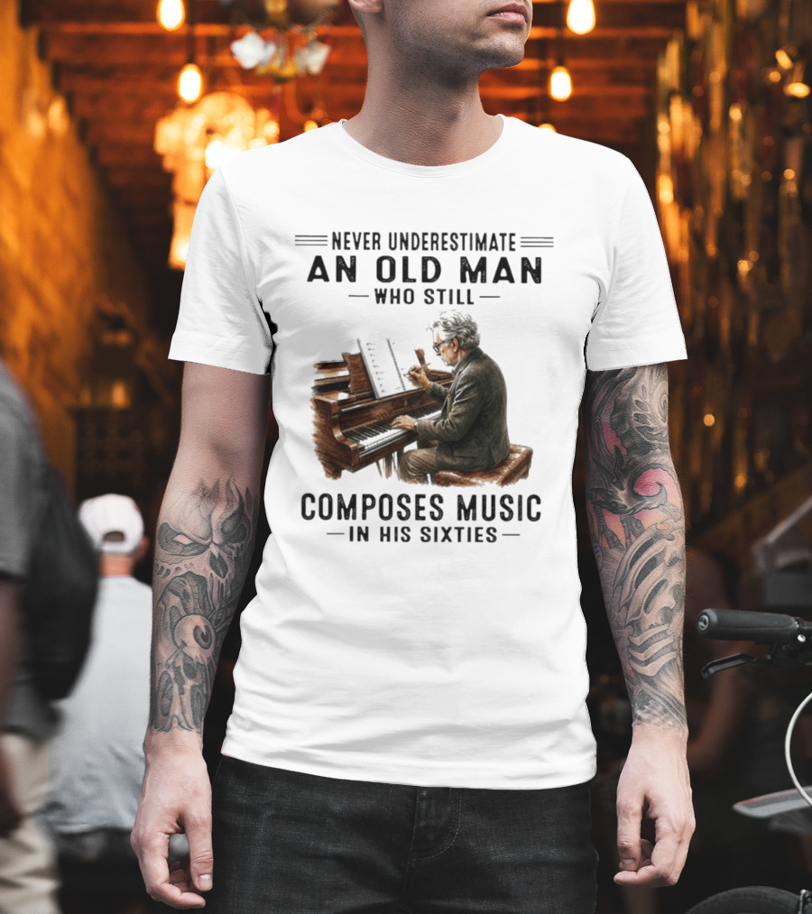 Never Underestimate An Old Man Who Still Composes Music In His Sixties At The Piano T-Shirt