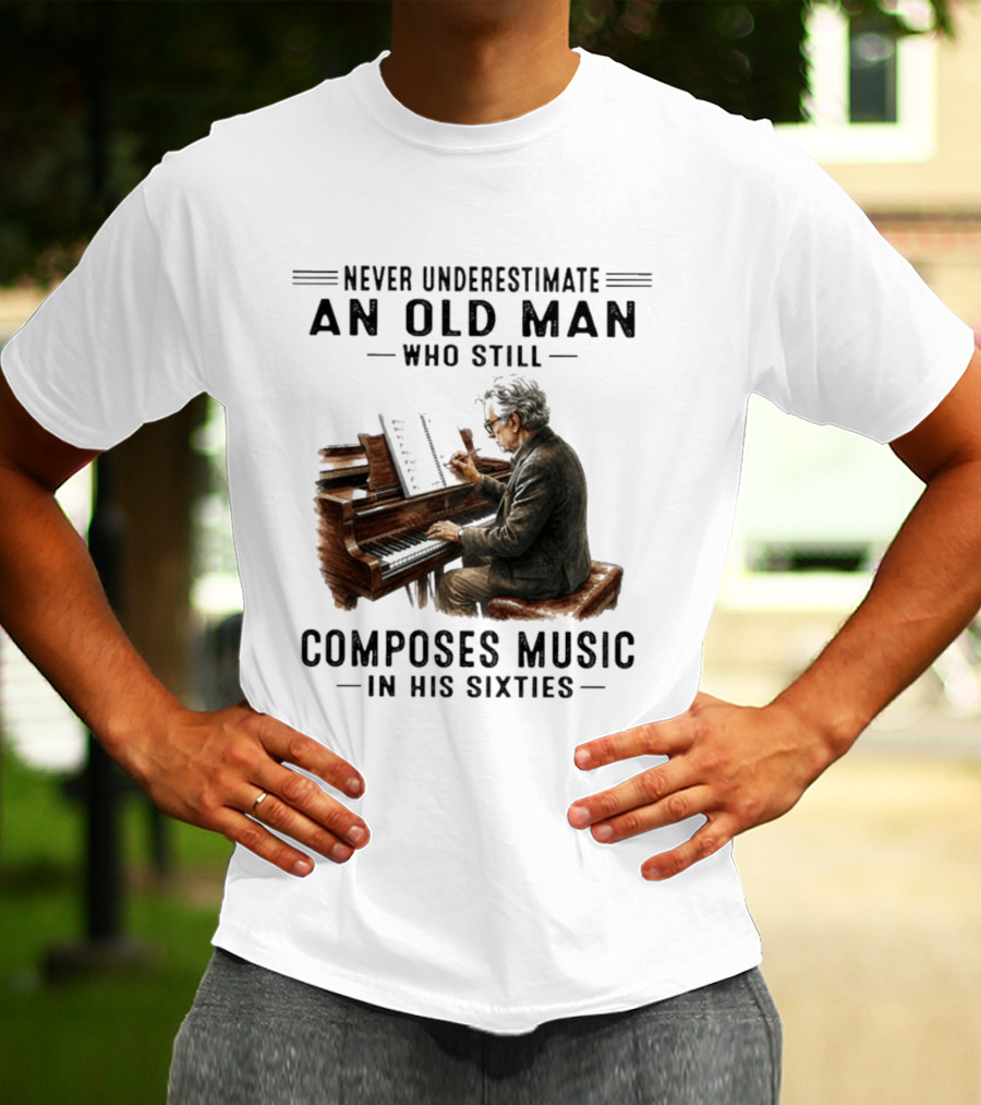 Never Underestimate An Old Man Who Still Composes Music In His Sixties At The Piano T-Shirt