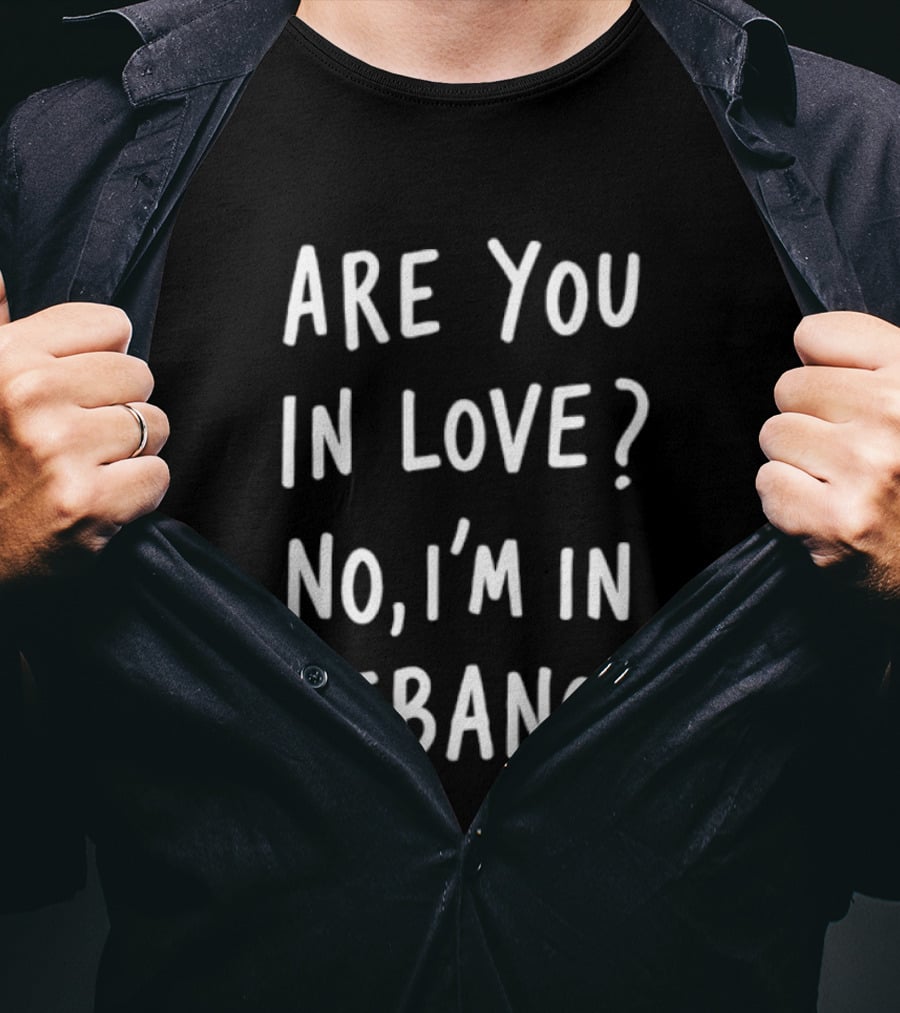 Are You In Love No I'm In Lebanon Phrase T-Shirt