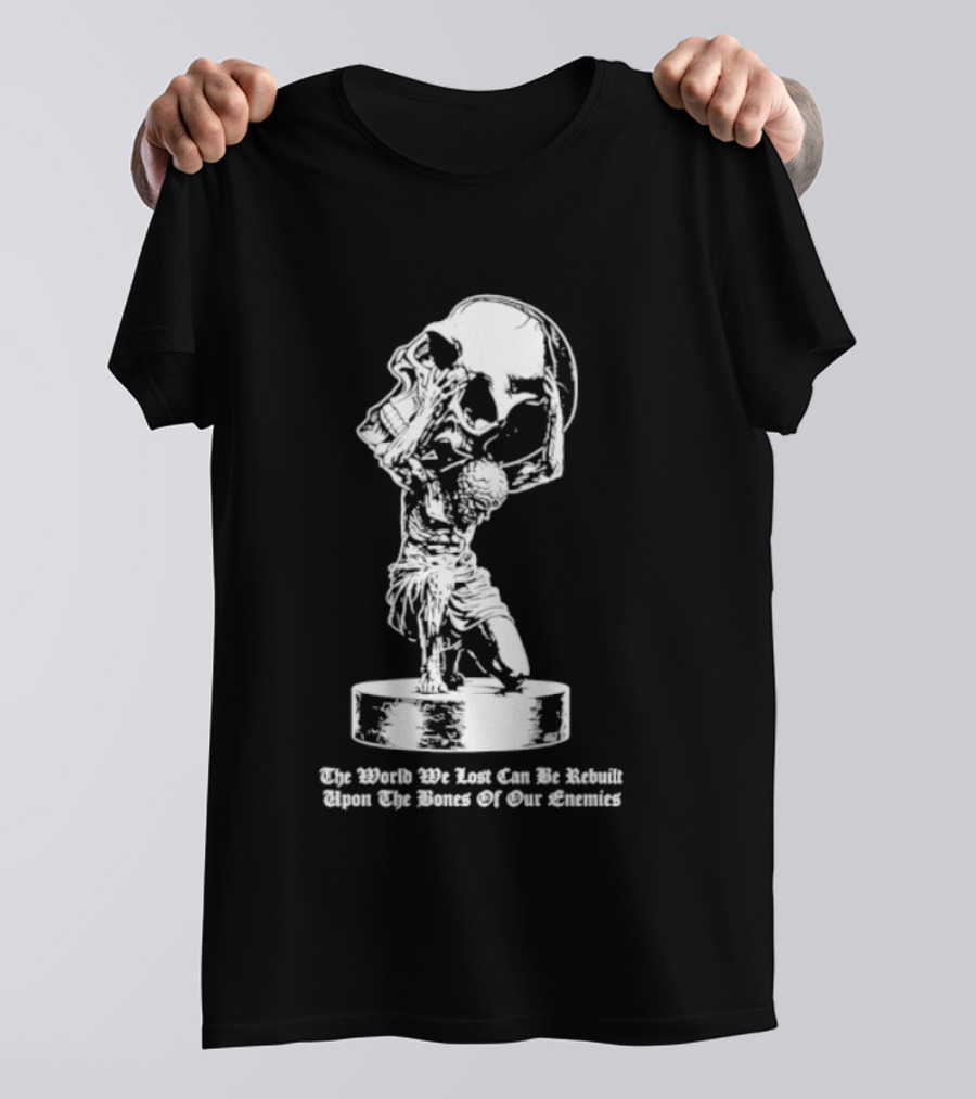 Atlas Holding Skull The World We Lost Can Be Rebuilt Upon The Bones Of Our Enemies T-Shirt
