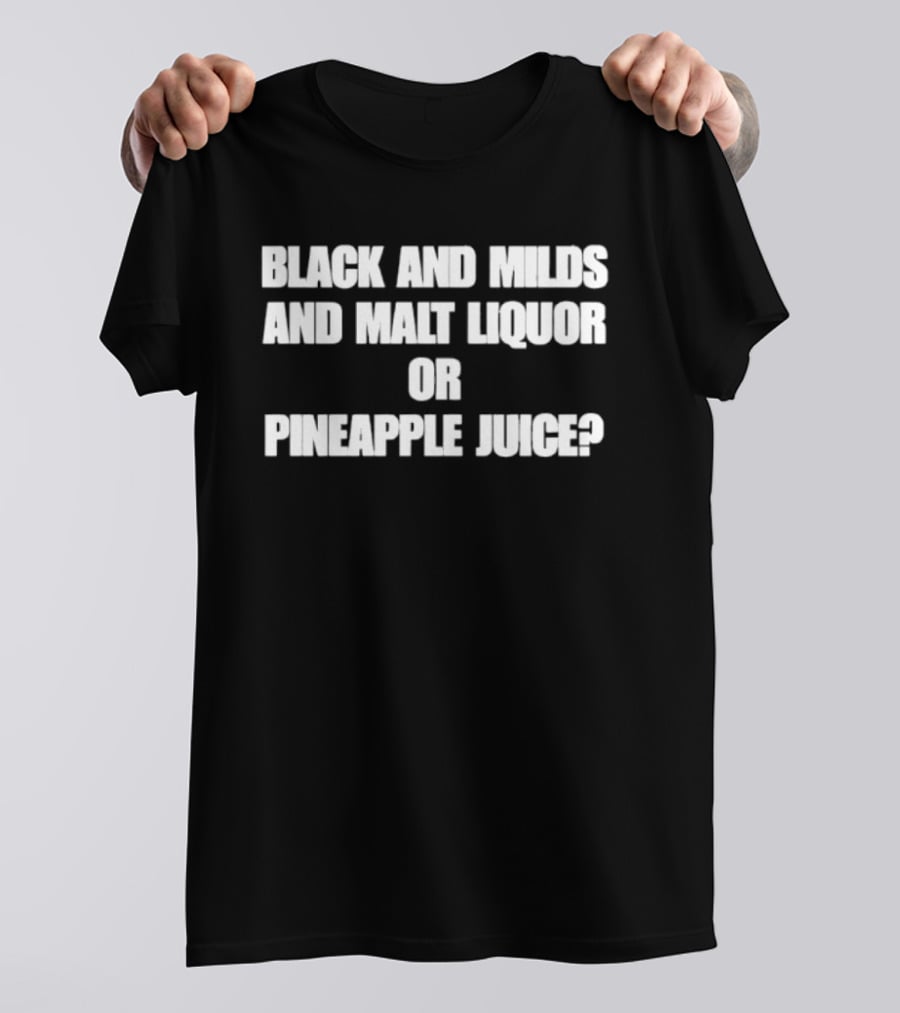 Black And Milds And Malt Liquor Or Pineapple Juice T-Shirt