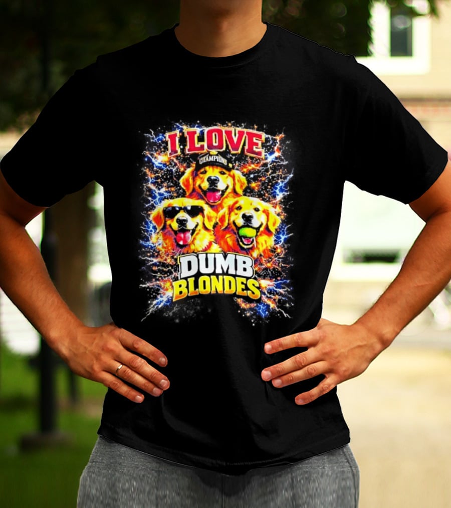 I Love Golden Retriever Dogs Champions Dumb Blondes T-Shirt