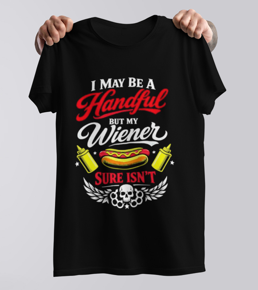 I May Be A Handful But My Wiener Sure Isn't Hot Dog Humor With Skull And Condiments T-Shirt