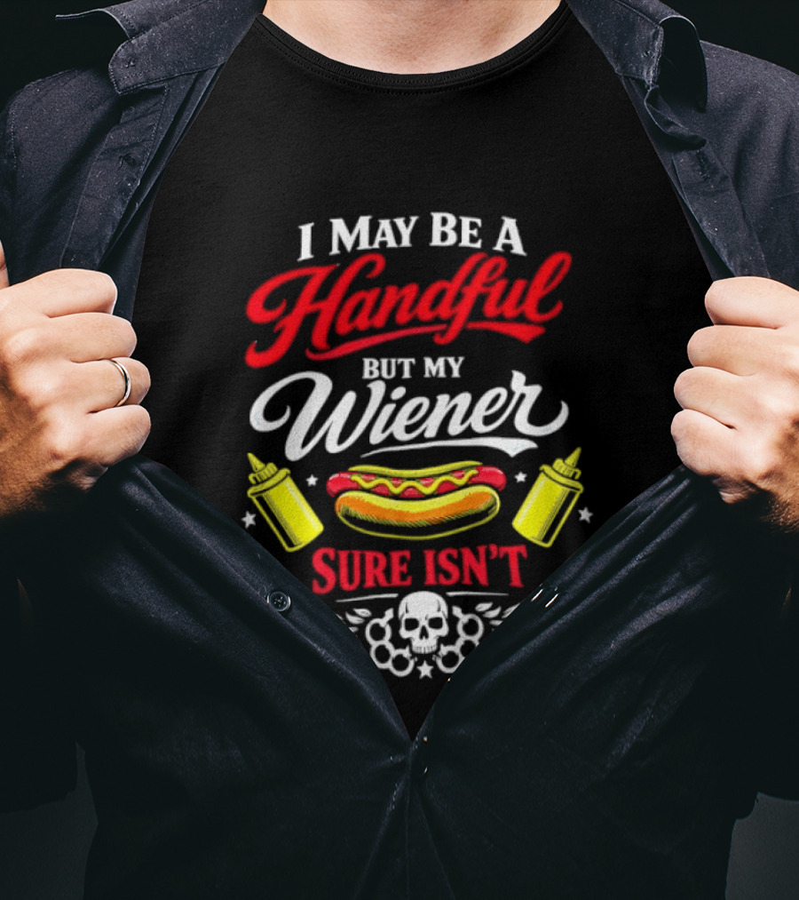 I May Be A Handful But My Wiener Sure Isn't Hot Dog Humor With Skull And Condiments T-Shirt