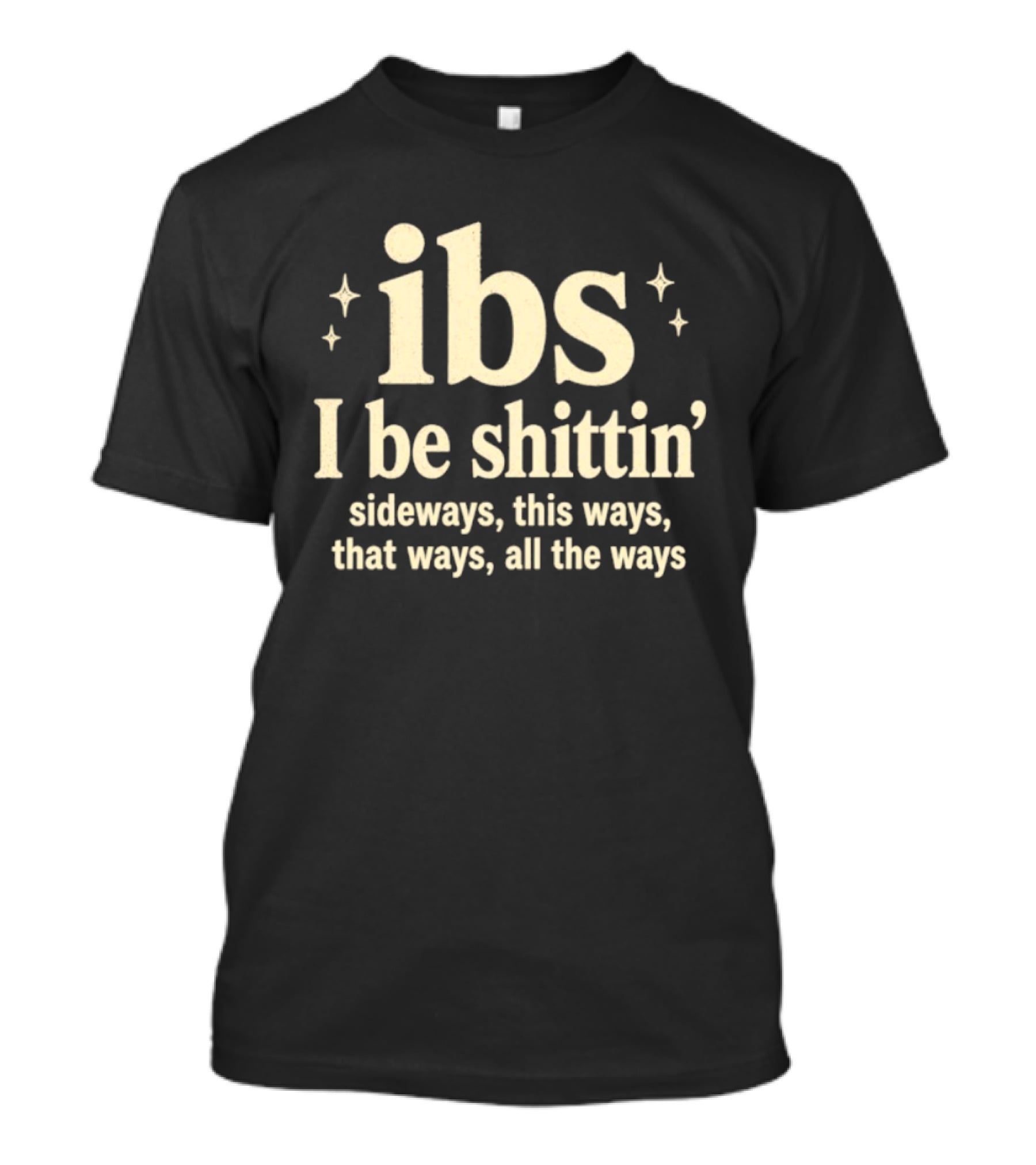 Ibs I Be Shittin' Sideways This Ways That Ways All The Ways T-Shirt