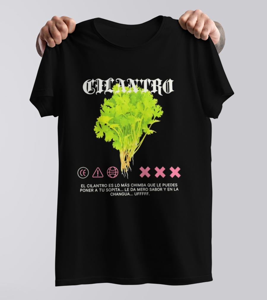 Cilantro El Cilantro Es Lo Más Chimba Que Le Puedes Poner A Tu Sopita Le Da Amero Sabor Y En La Changua Uffff T-Shirt