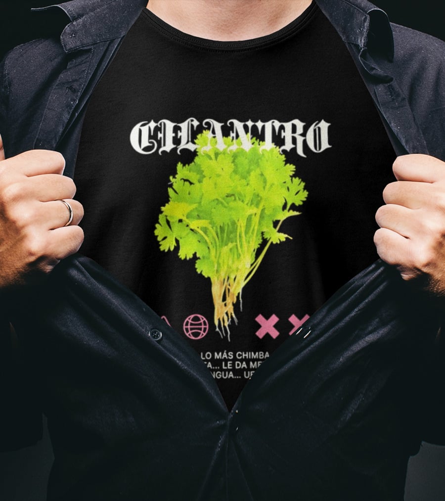 Cilantro El Cilantro Es Lo Más Chimba Que Le Puedes Poner A Tu Sopita Le Da Amero Sabor Y En La Changua Uffff T-Shirt