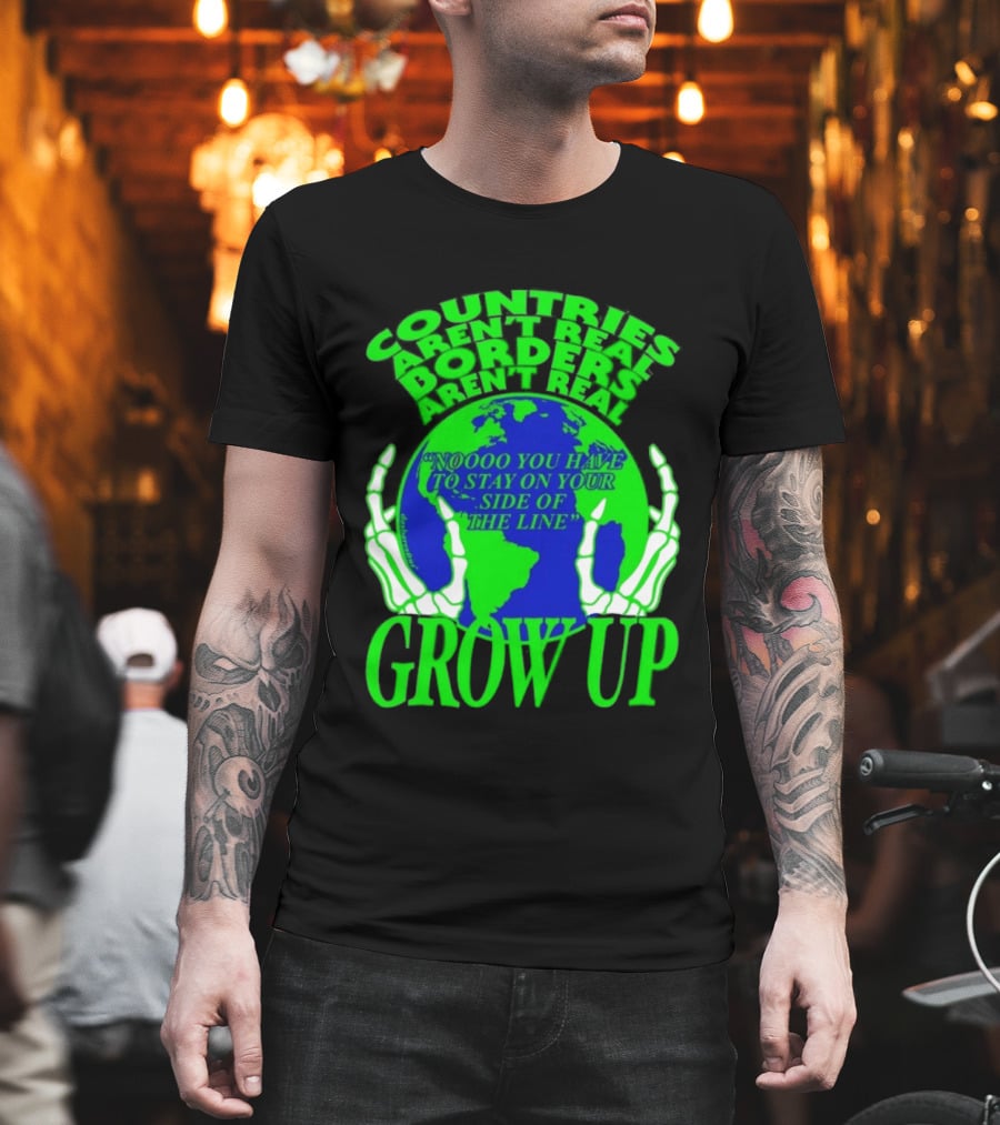 Countries Aren't Real Borders Aren't Real Grow Up Earth Skeleton Hands T-Shirt