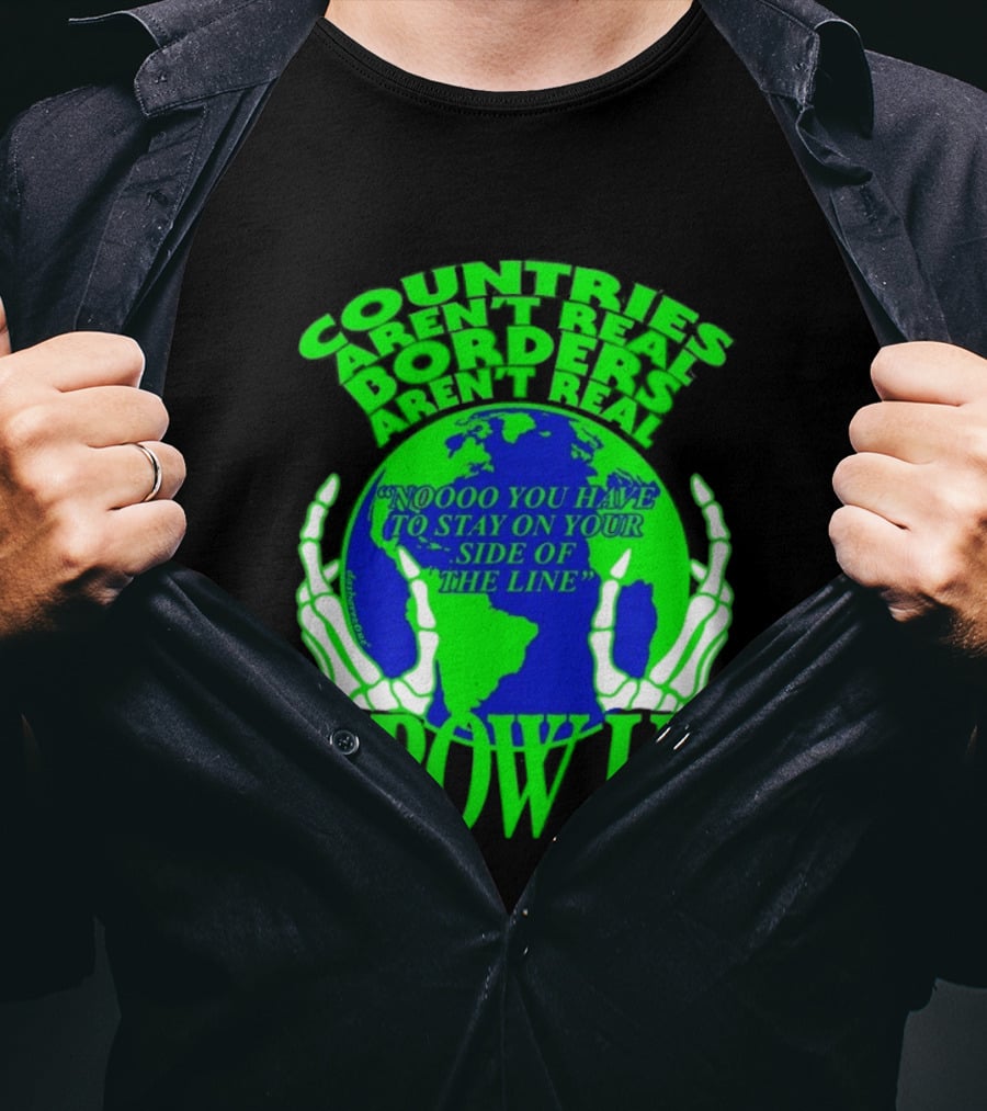 Countries Aren't Real Borders Aren't Real Grow Up Earth Skeleton Hands T-Shirt