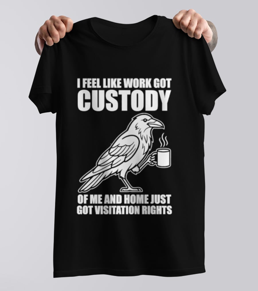 Crow I Feel Like Work Got Custody And Home Just Got Visitation Rights Coffee Cup T-Shirt