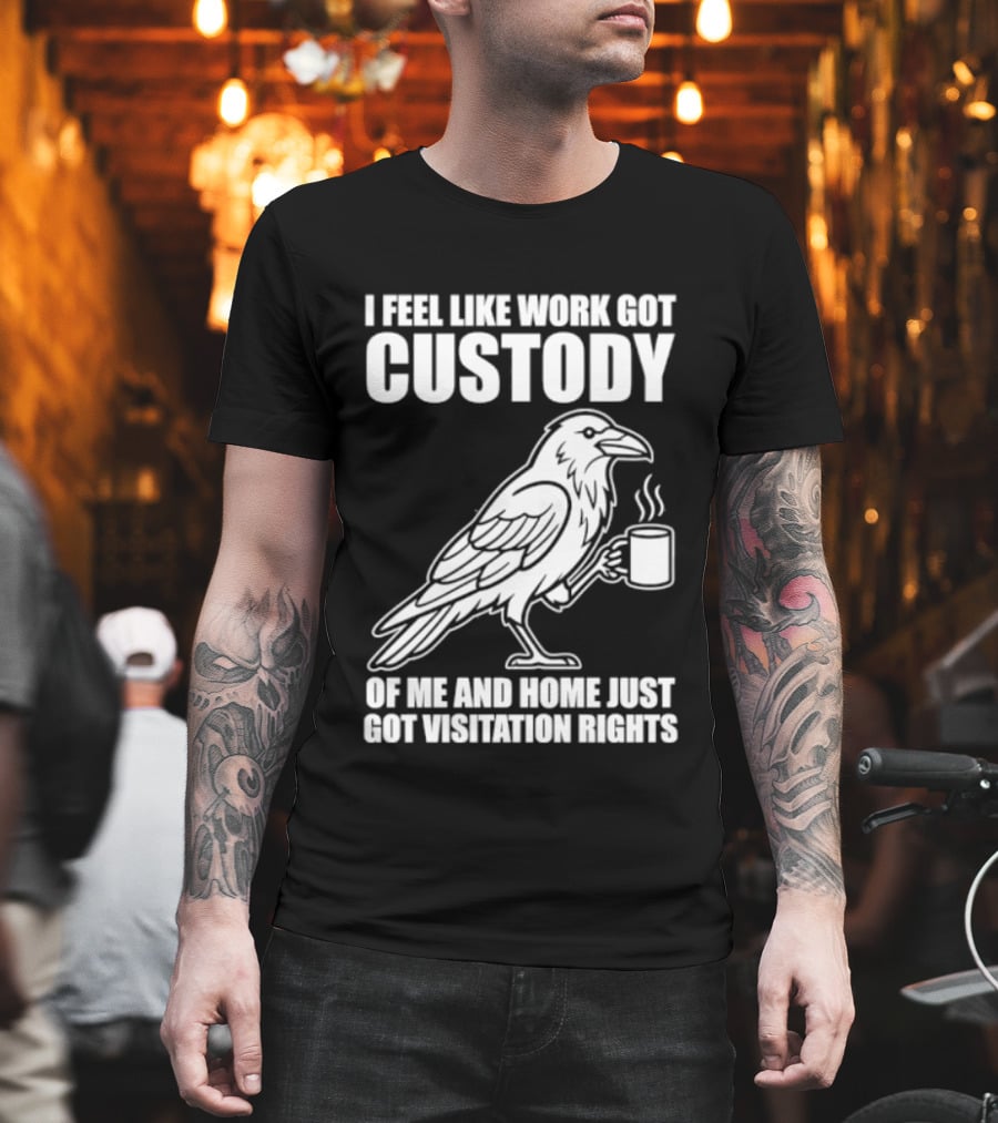Crow I Feel Like Work Got Custody And Home Just Got Visitation Rights Coffee Cup T-Shirt