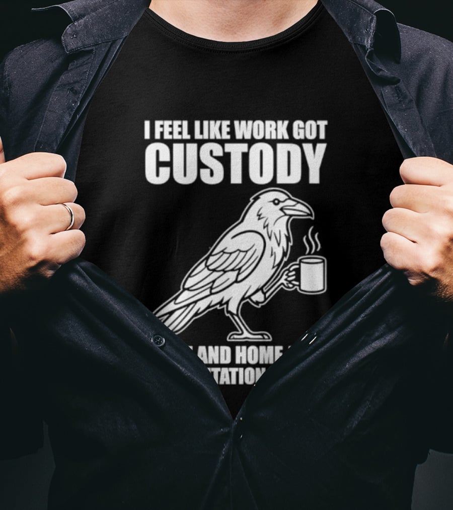 Crow I Feel Like Work Got Custody And Home Just Got Visitation Rights Coffee Cup T-Shirt