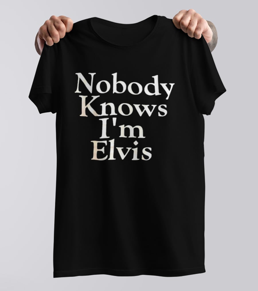 Nobody Knows I'm Elvis T-Shirt
