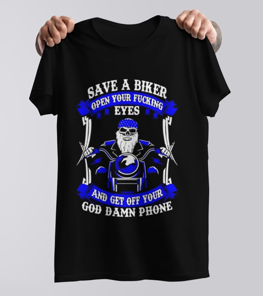 Save A Biker Open Your Fucking Eyes Get Off Your God Damn Phone T-Shirt