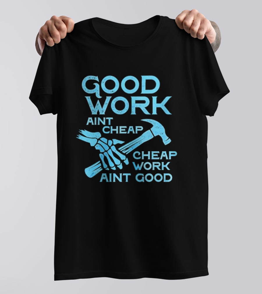 Good Work Aint Cheap Cheap Work Aint Good Skeleton Hammer T-Shirt