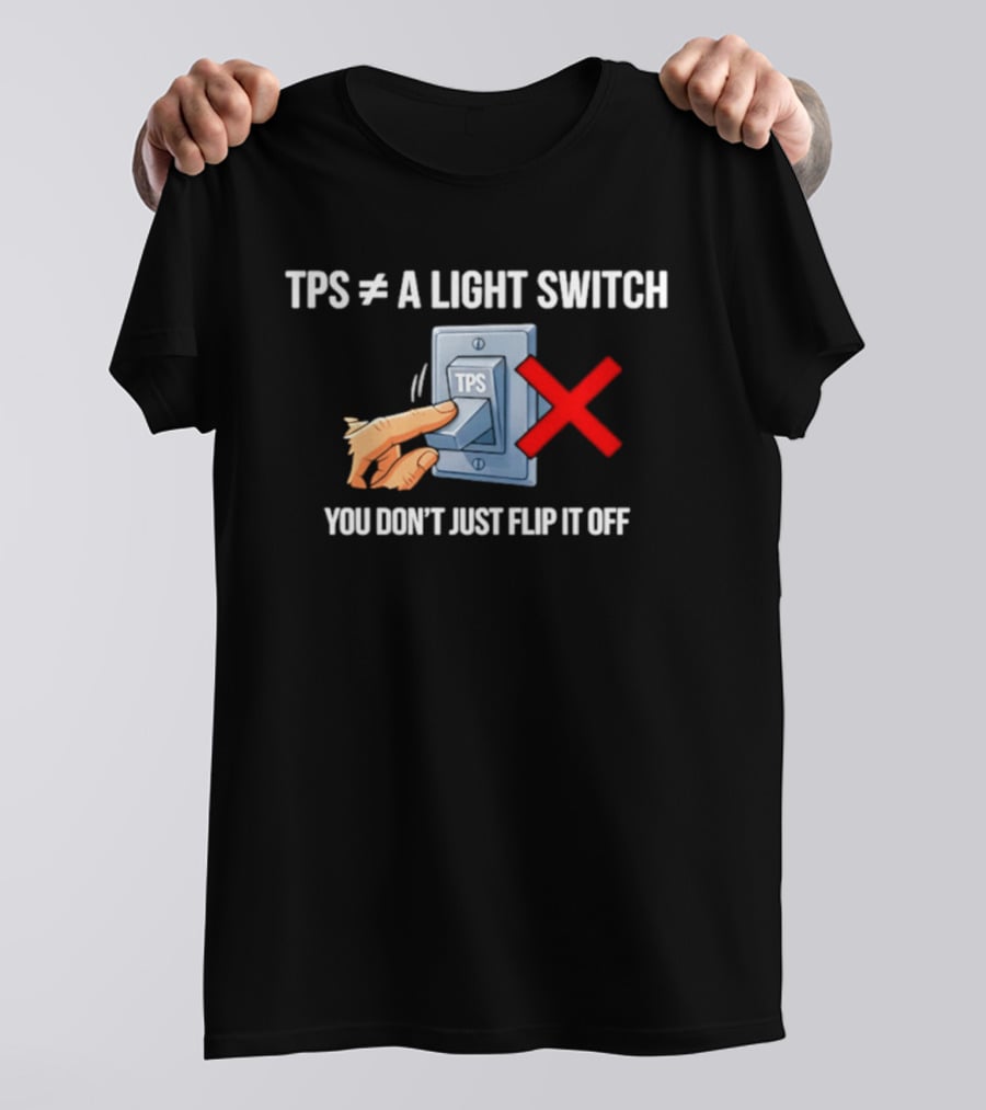 TPS Is Not A Light Switch You Don't Just Flip It Off Iconic Humor T-Shirt