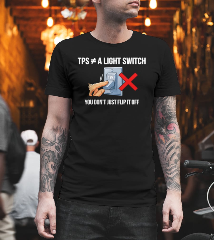 TPS Is Not A Light Switch You Don't Just Flip It Off Iconic Humor T-Shirt