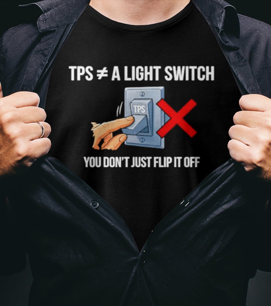 TPS Is Not A Light Switch You Don't Just Flip It Off Iconic Humor T-Shirt
