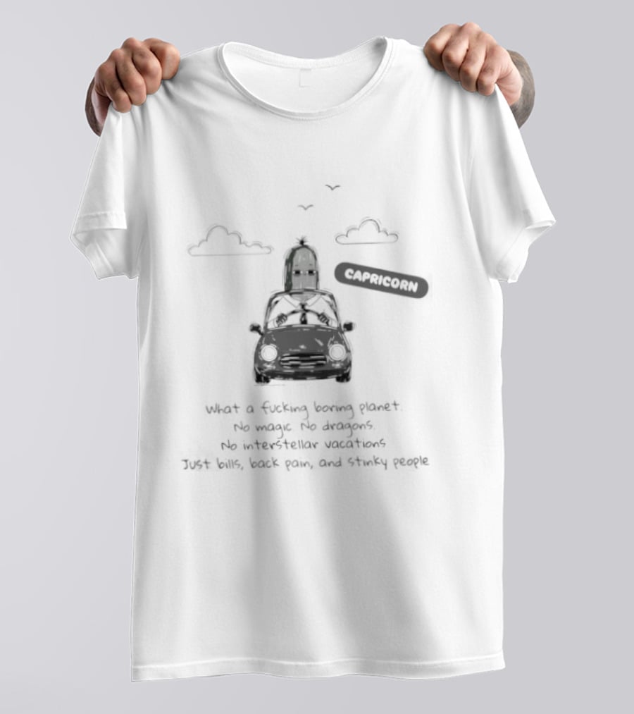 Capricorn What A Boring Planet No Magic No Dragons Just Bills Back Pain And Stinky People T-Shirt