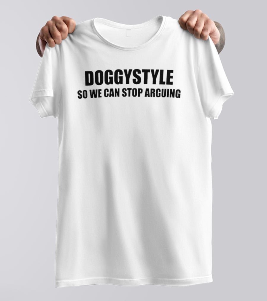 Doggystyle So We Can Stop Arguing T-Shirt