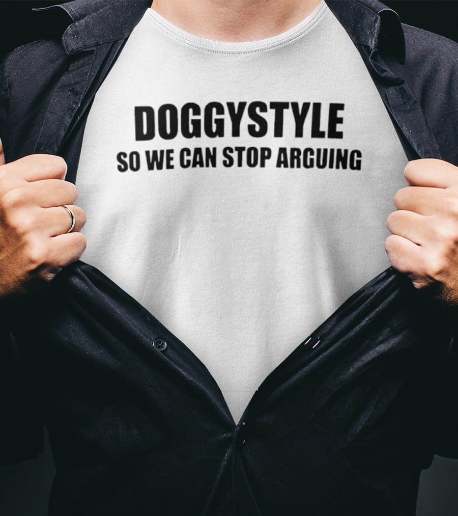 Doggystyle So We Can Stop Arguing T-Shirt