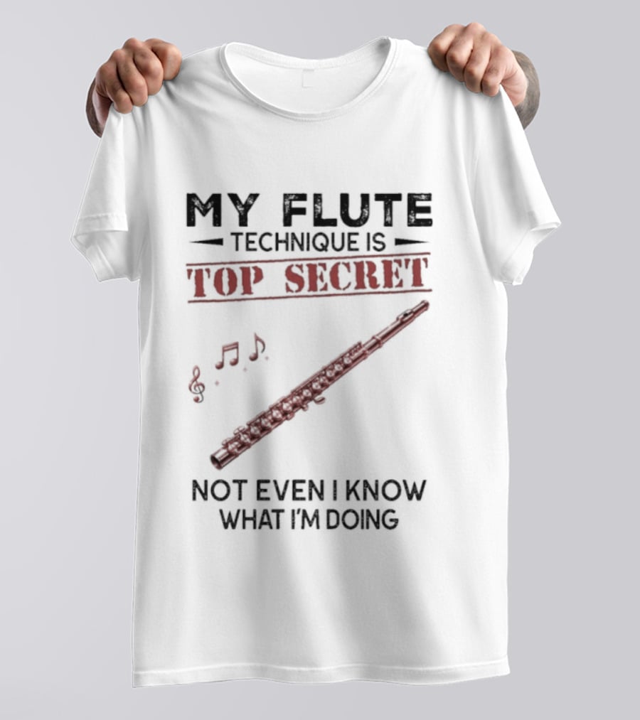 My Flute Technique Is Top Secret Not Even I Know What I'm Doing Music Notes T-Shirt