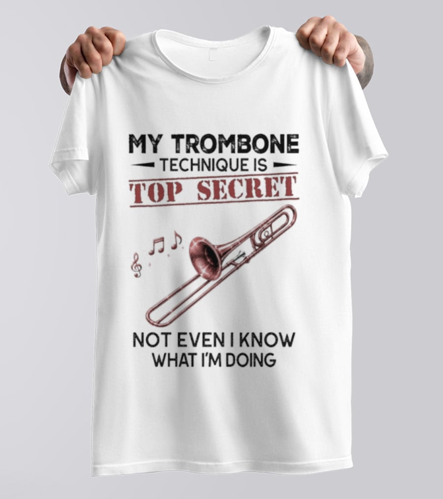 My Trombone Technique Is Top Secret Not Even I Know What I'm Doing Musical Notes Trombone T-Shirt