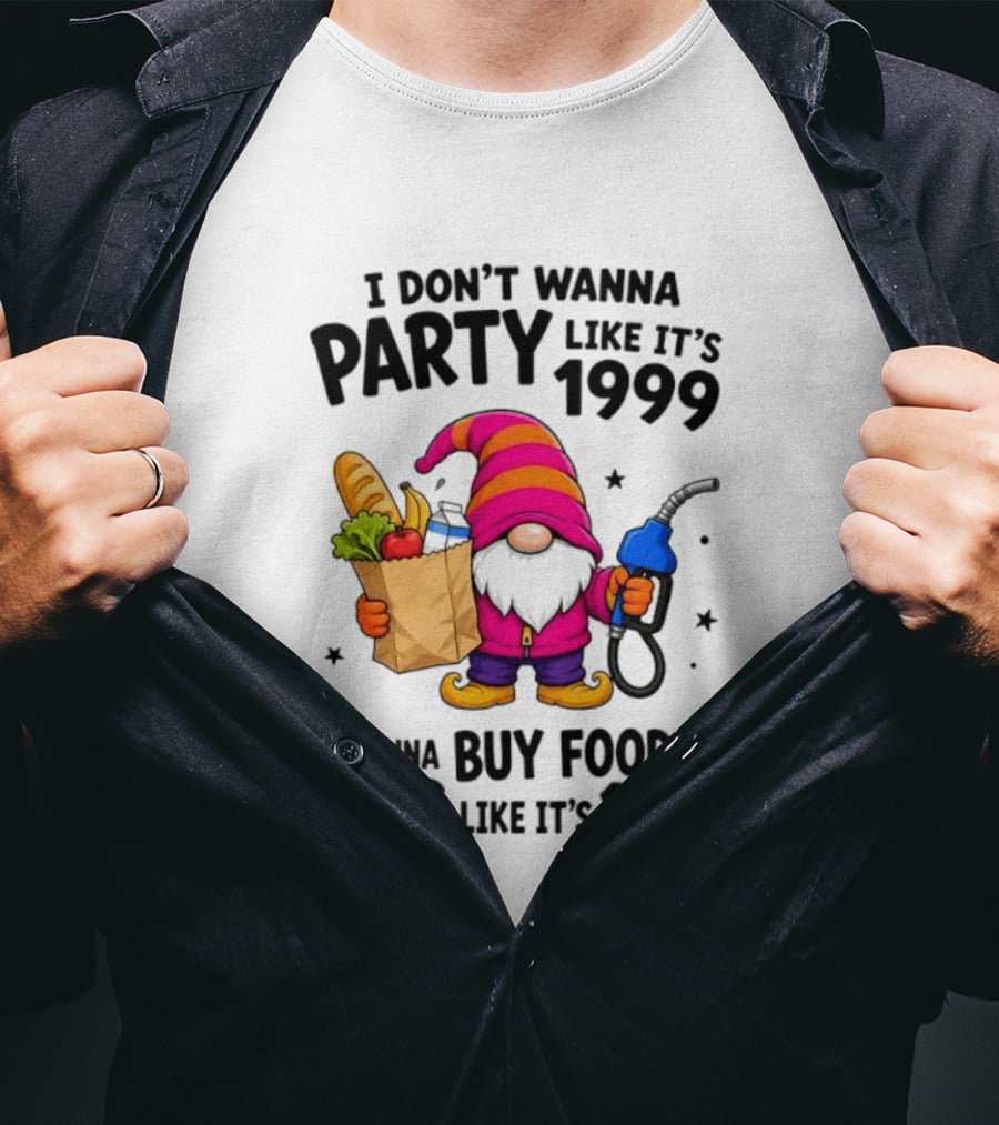 Gnomes I Don't Wanna Party Like It's 1999 I Wanna Buy Food And Gas Like It's 1999 Gnome Holding Grocery Bag And Gas Nozzle T-Shirt