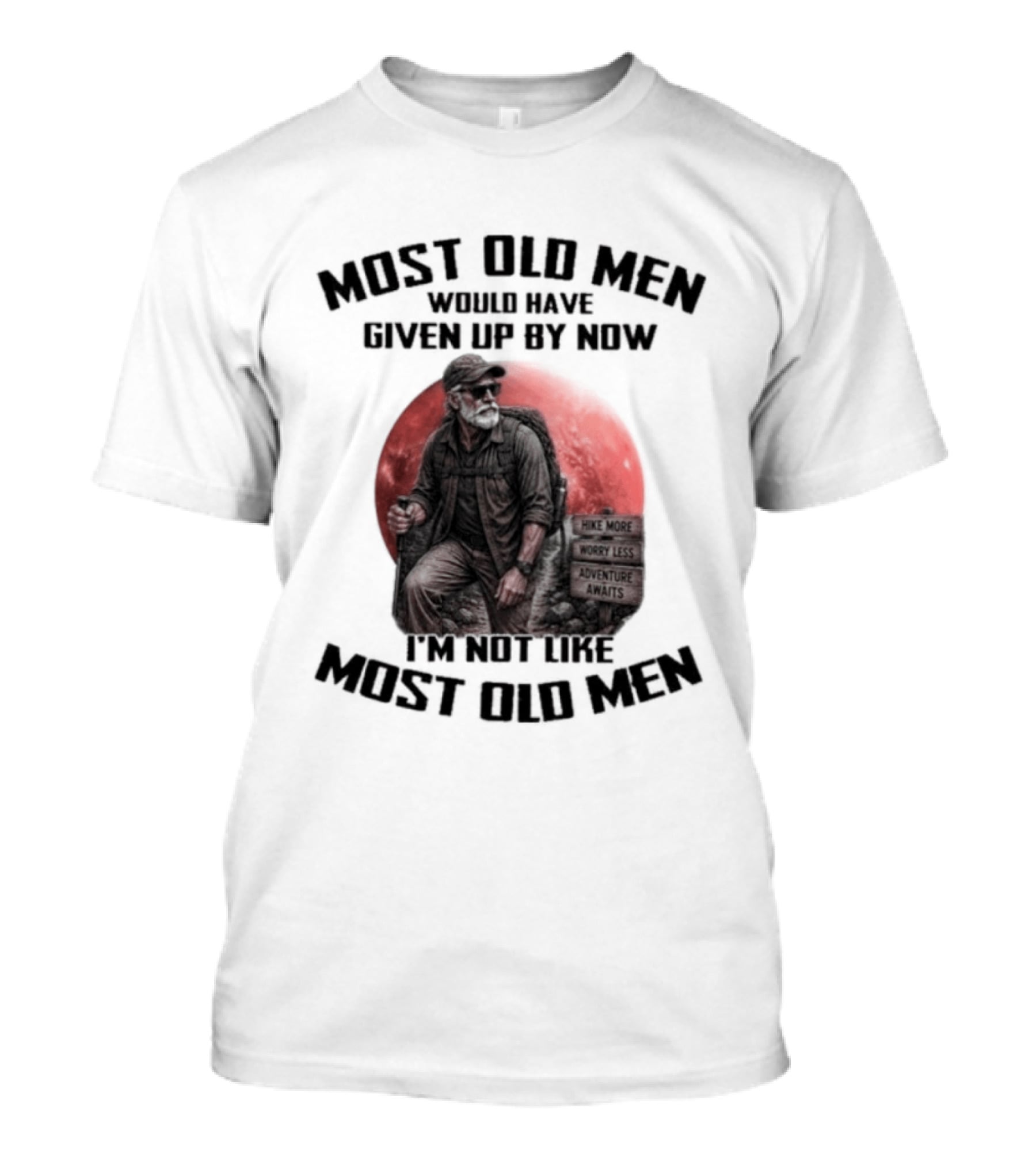 Most Old Men Would Have Given Up By Now I'm Not Like Most Old Men T-Shirt