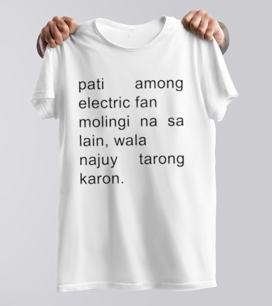 Pati Among Electric Fan Molingi Na Sa Lain Wala Najuy Tarong Karon T-Shirt