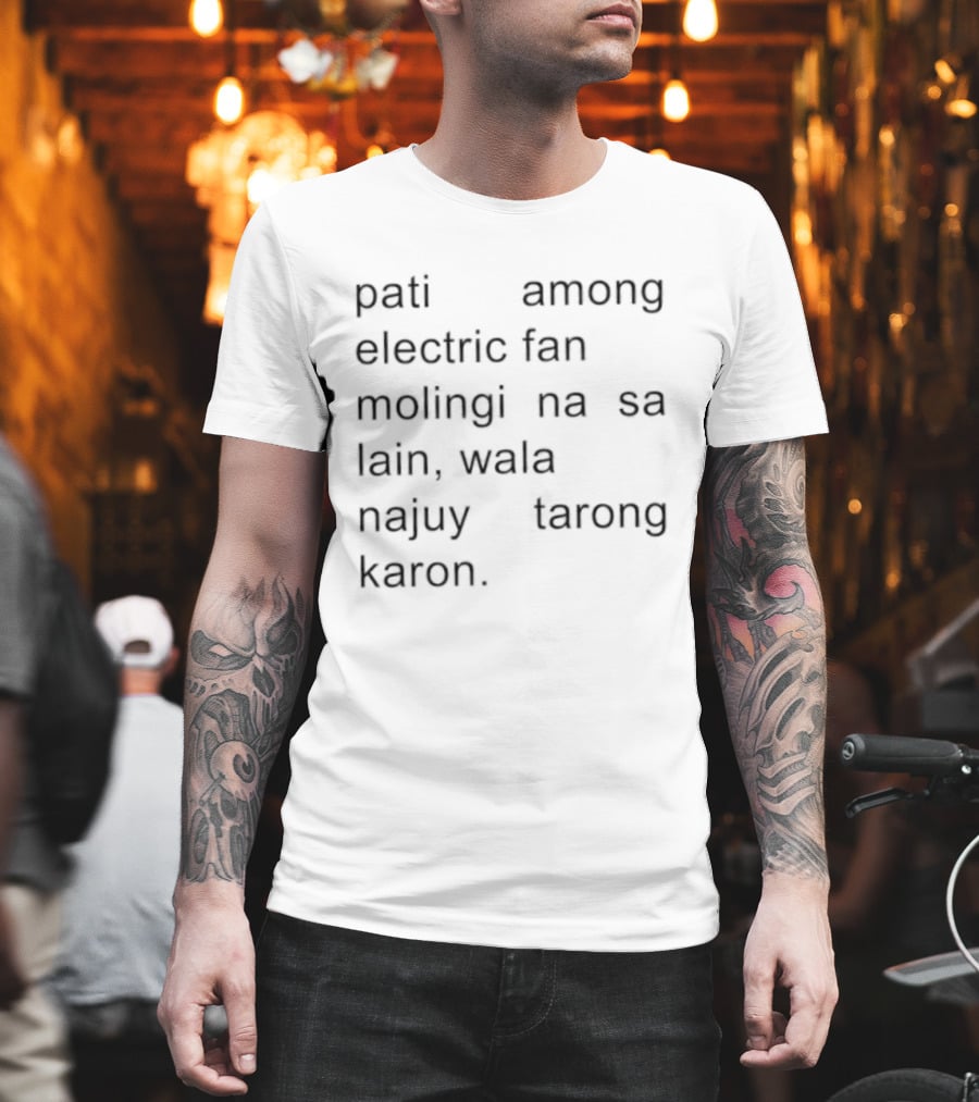 Pati Among Electric Fan Molingi Na Sa Lain Wala Najuy Tarong Karon T-Shirt