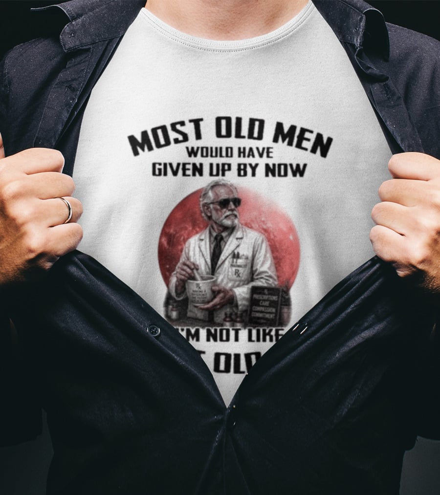 Pharmacist Most Old Men Would Have Given Up By Now I'm Not Like Most Old Men T-Shirt
