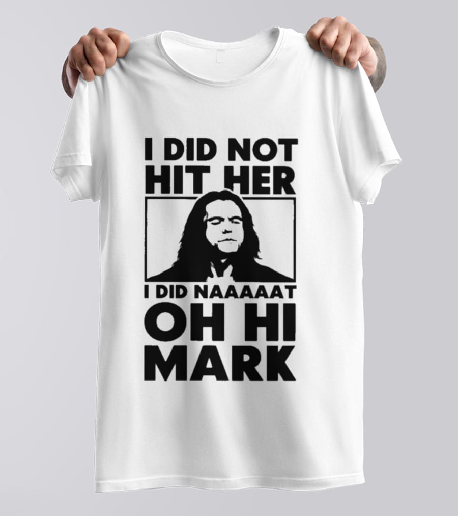 I Did Not Hit Her I Did Naaaaat Oh Hi Mark Iconic Line The Room Movie T-Shirt