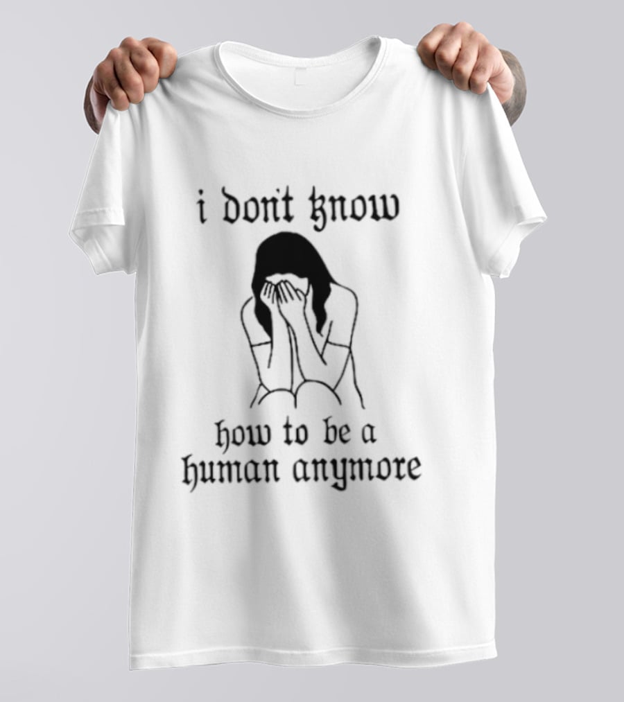 I Don't Know How To Be A Human Anymore Silhouette Of A Sad Woman T-Shirt