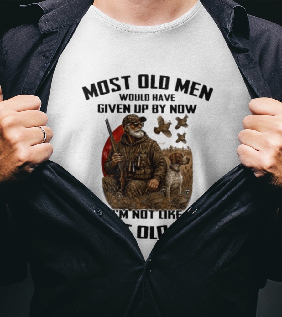 Most Old Men Would Have Given Up By Now Quail Hunting I'm Not Like Most Old Men T-Shirt