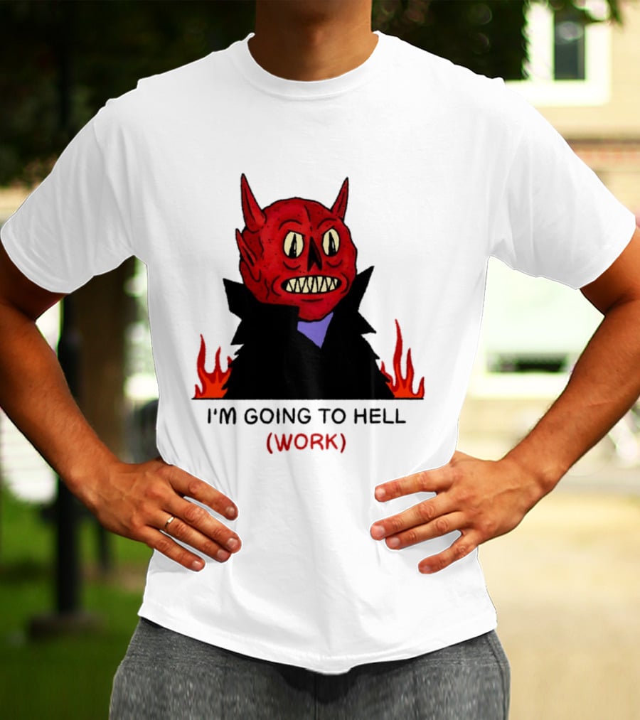 I'm Going To Hell Work Devil Satan Office Humor T-Shirt