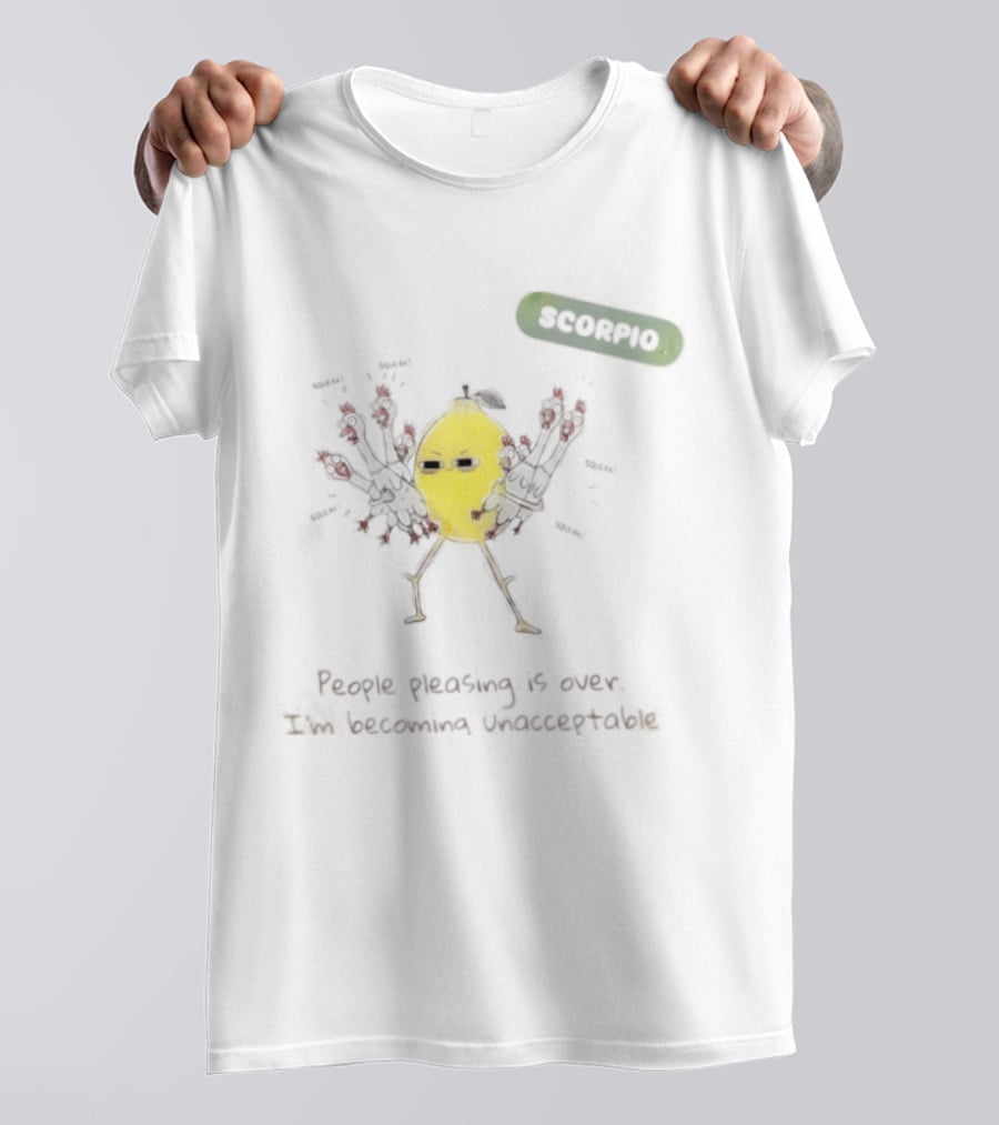 Scorpio People Pleasing Is Over Lemon Character Becoming Unacceptable T-Shirt