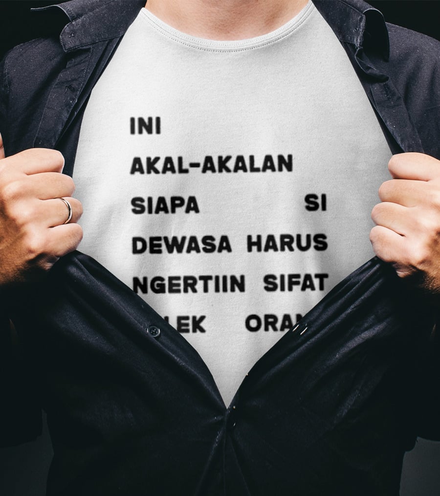 Ini Akal Akalan Siapa Si Dewasa Harus Ngertiin Sifat Jelek Orang Lain T-Shirt