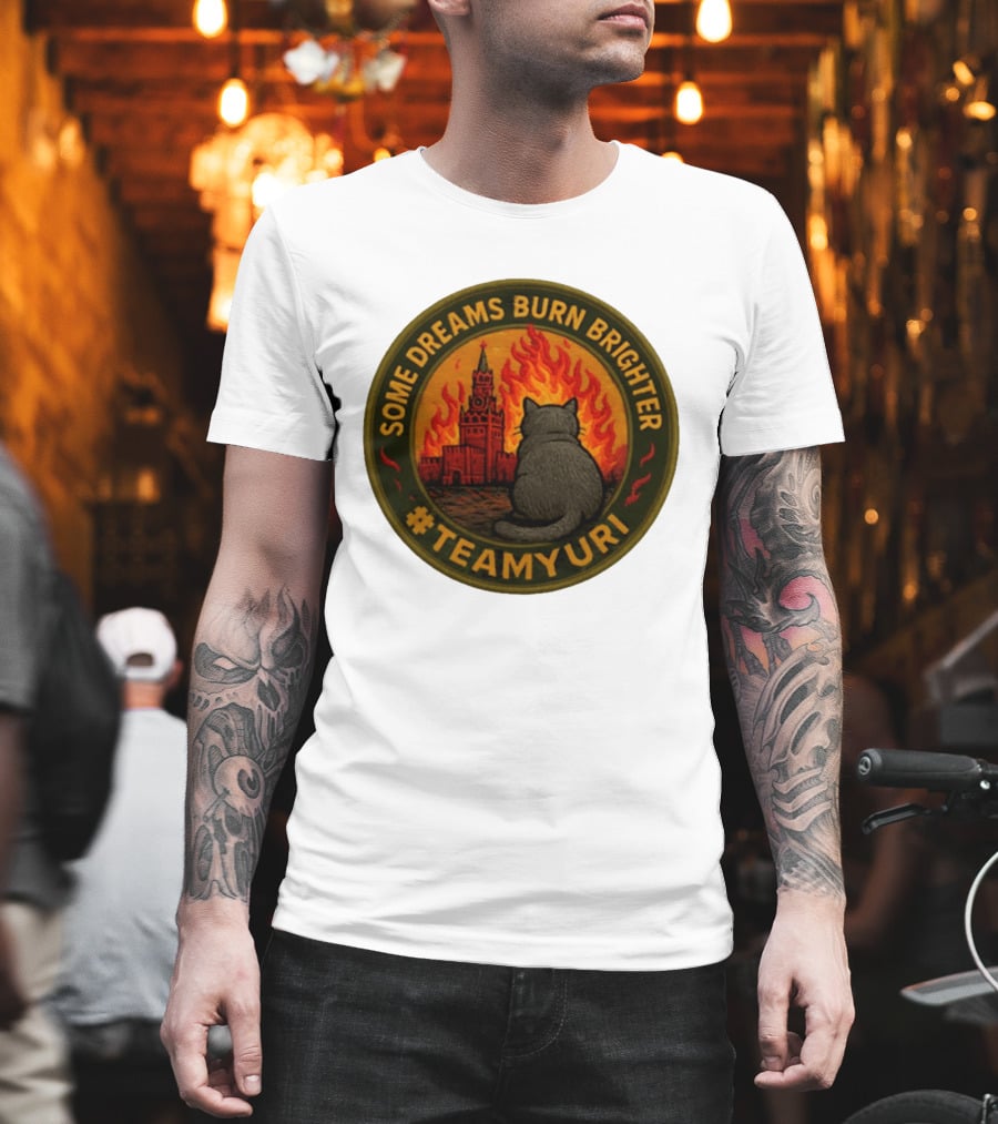 Some Dreams Burn Brighter Cat Kremlin Fire #TeamUri T-Shirt