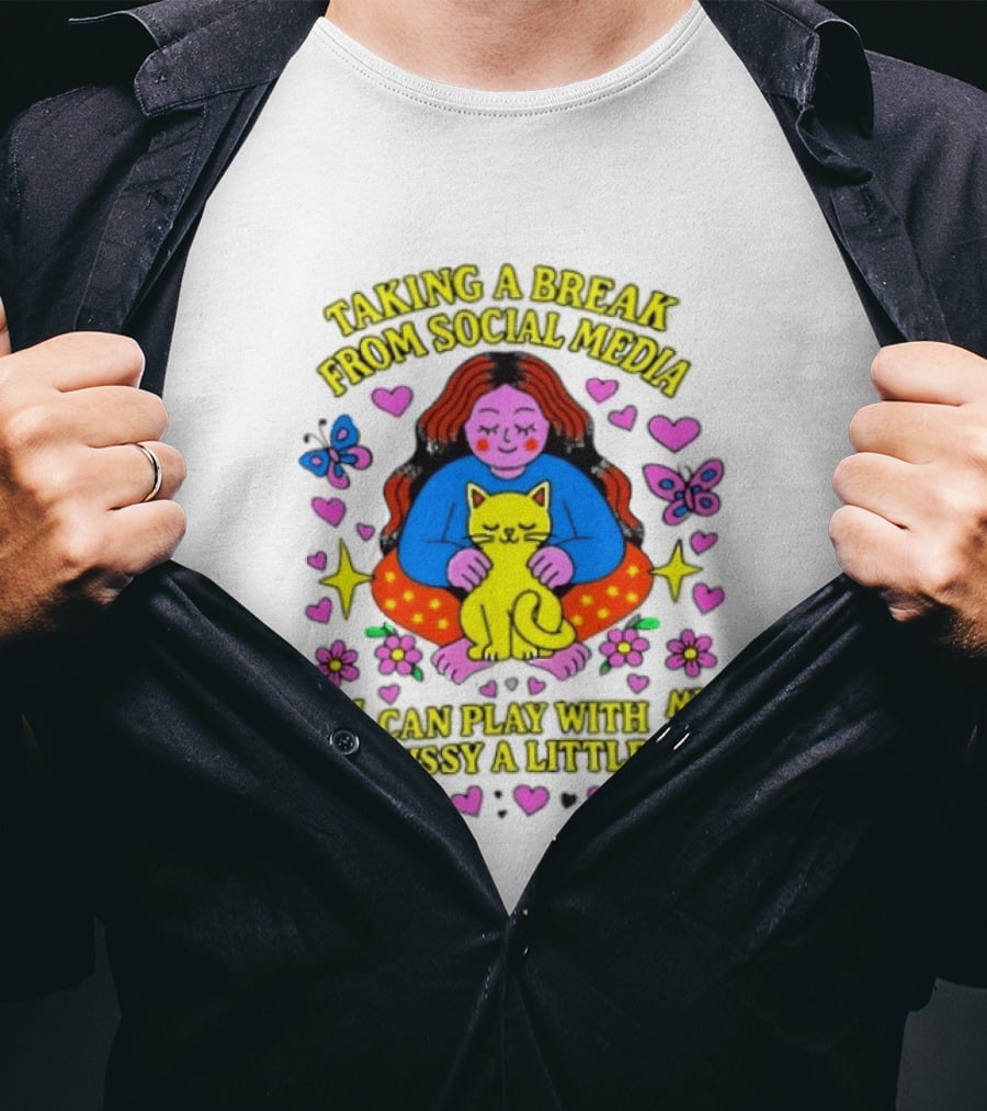 Taking A Break From Social Media So I Can Play With My Pussy A Little Hearts Flowers Butterfly Woman Cat T-Shirt