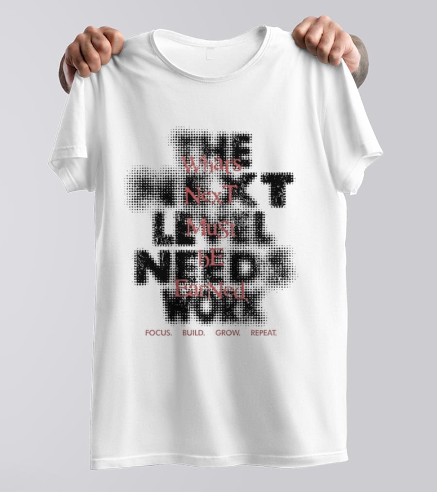 What's Next Must Be Earned Focus Build Grow Repeat T-Shirt