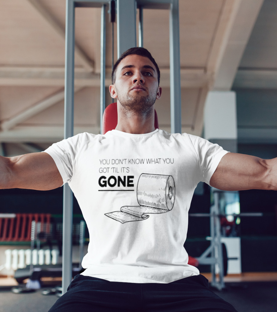 You Don't Know What You Got 'Til It's Gone Toilet Paper Roll T-Shirt