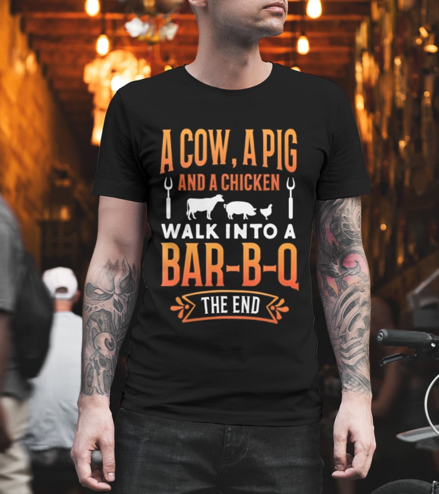 A Cow A Pig And A Chicken Walk Into A Bar B Q The End BBQ Humor Novelty T-Shirt