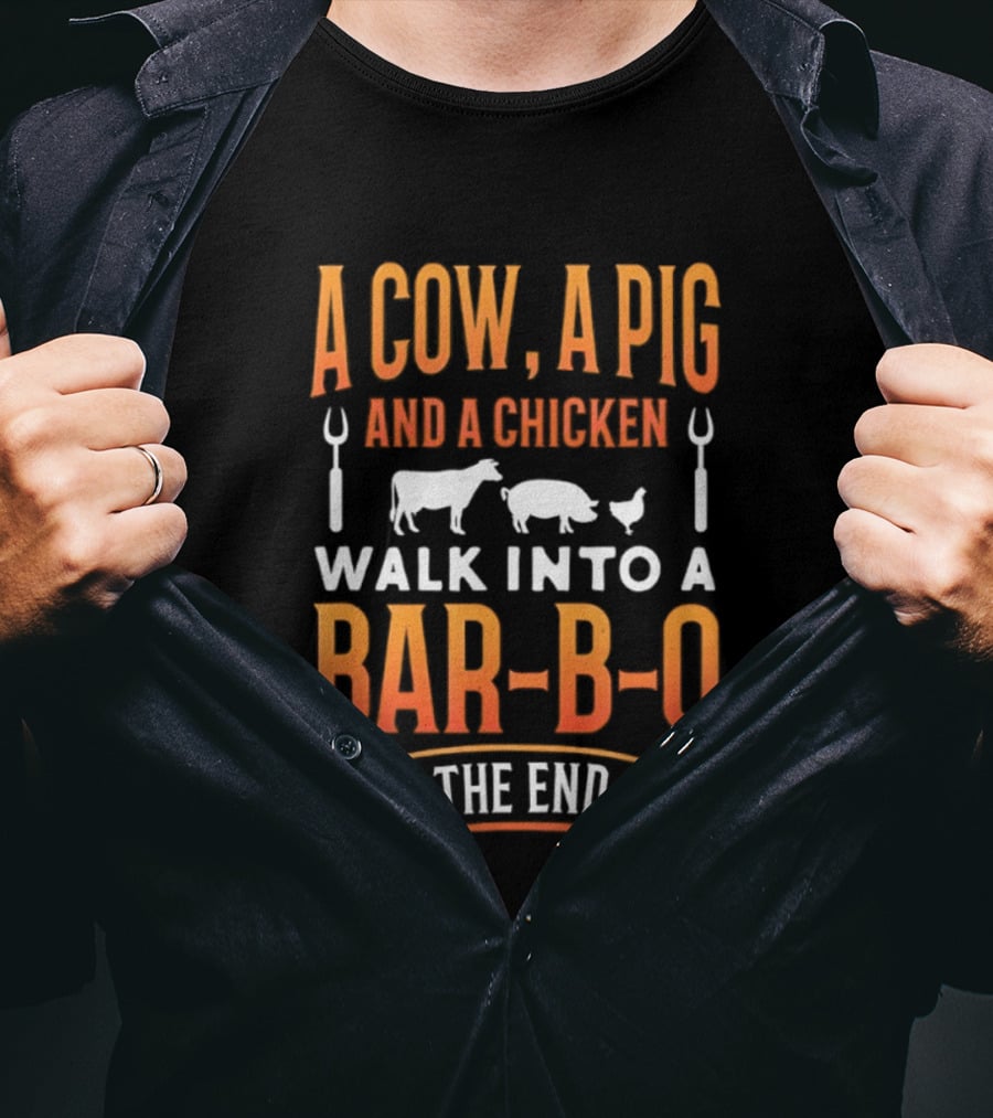 A Cow A Pig And A Chicken Walk Into A Bar B Q The End BBQ Humor Novelty T-Shirt