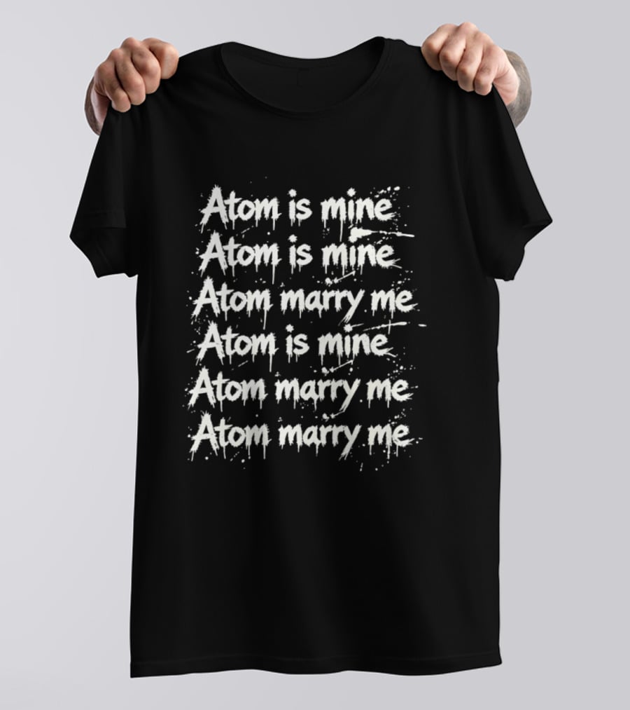 Atom Is Mine Marry Me Inspirational Repeated T-Shirt