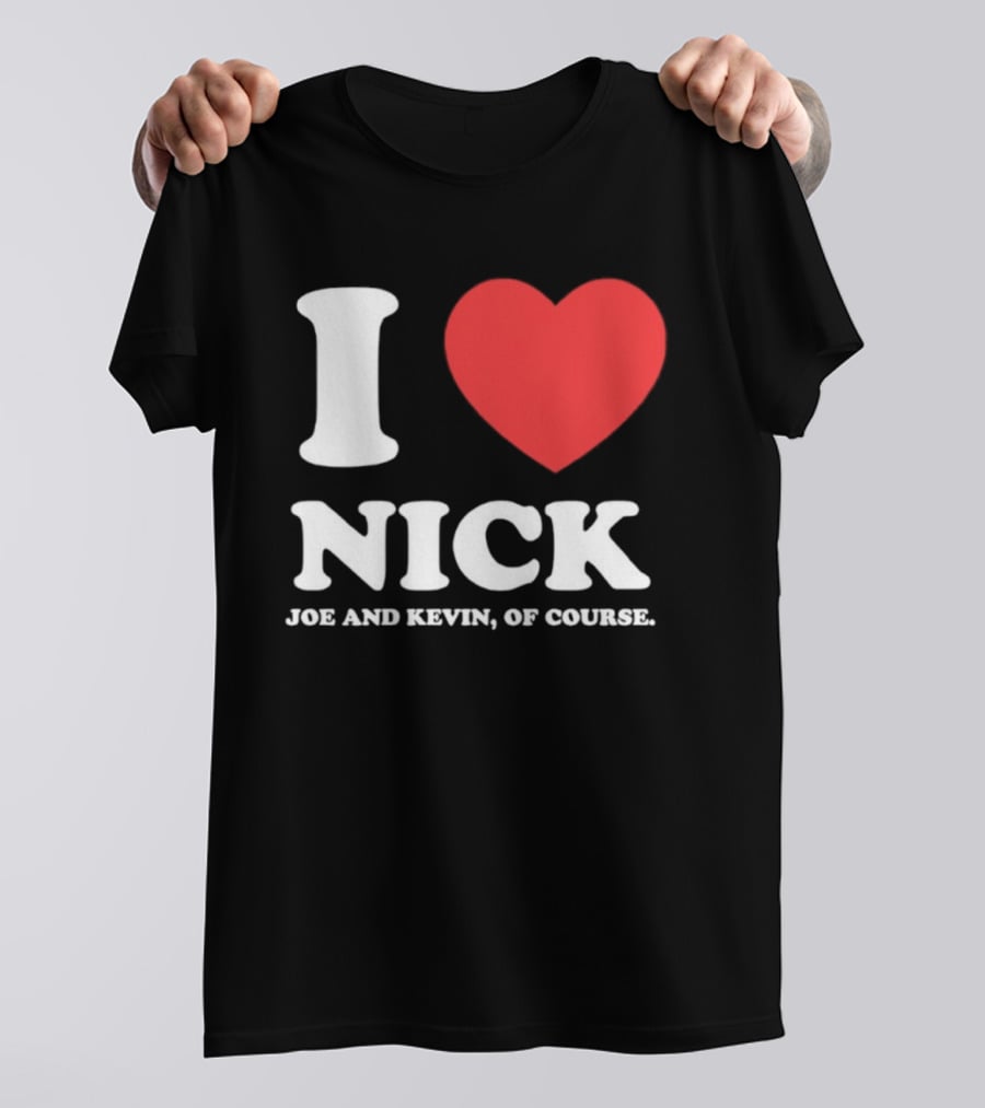 I Love Nick Joe And Kevin Of Course Jonas Brothers Fan T-Shirt