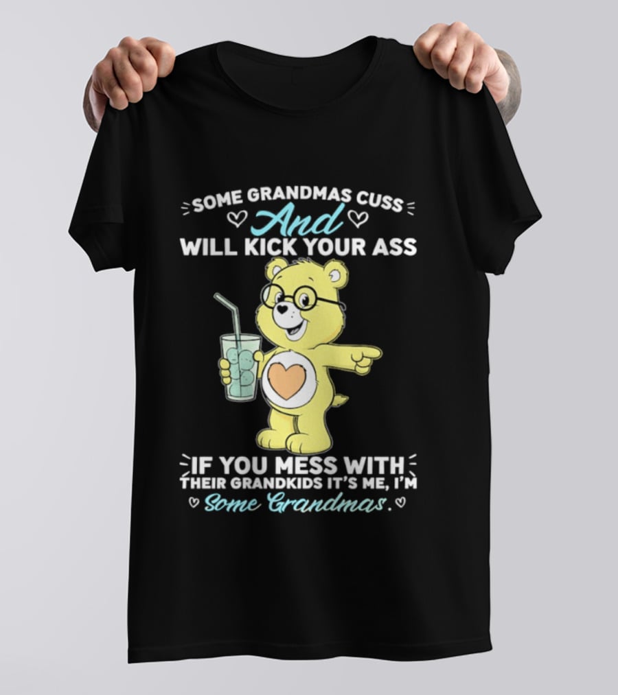 Some Grandmas Cuss And Will Kick Your Ass If You Mess With Their Grandkids It's Me I'm Some Grandmas Bear T-Shirt