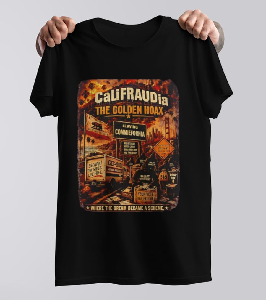 CaliFRAUDia The Golden Hoax Leaving Commiefornia Escape The Mess Live Free T-Shirt