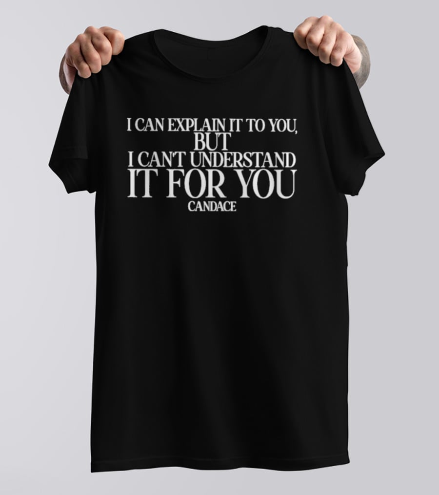 Candace Owens I Can Explain It To You But I Can't Understand It For You Candace T-Shirt